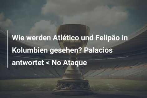Wie werden Atlético und Felipão in Kolumbien gesehen? Palacios antwortet < No Ataque