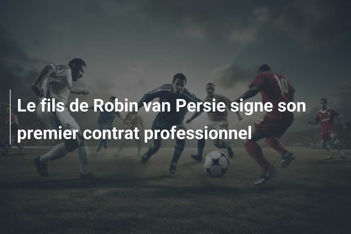 Le fils de Robin van Persie signe son premier contrat professionnel