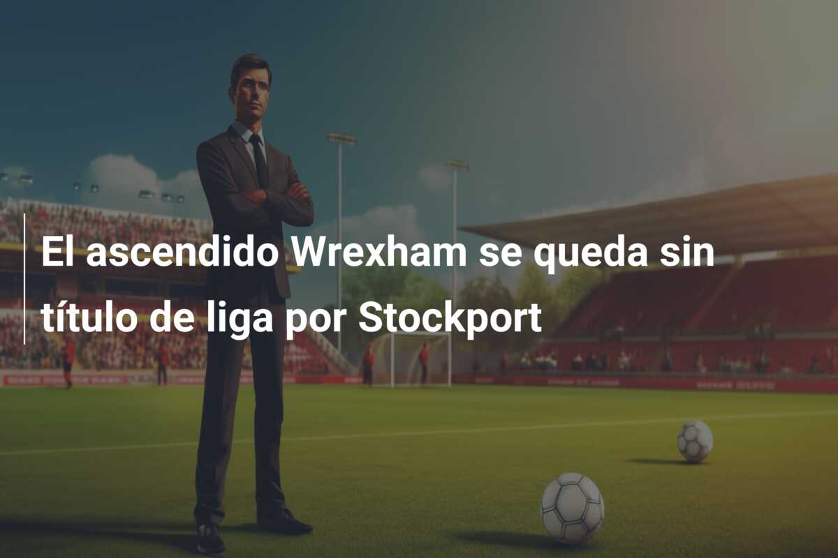El ascendido Wrexham se queda sin título de liga por Stockport
