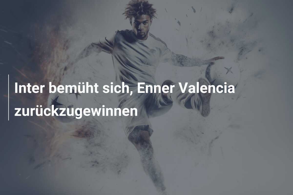 Inter bemüht sich, Enner Valencia zurückzugewinnen