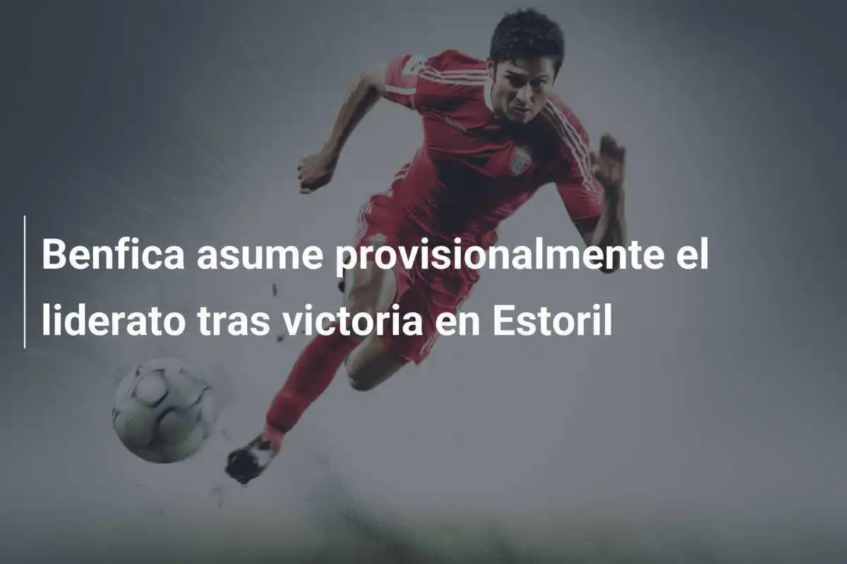 Benfica asume provisionalmente el liderato tras victoria en Estoril