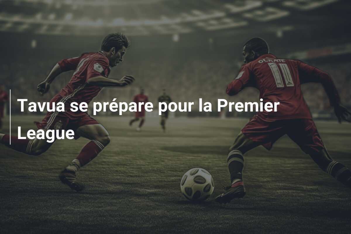 Tavua se prépare pour la Premier League