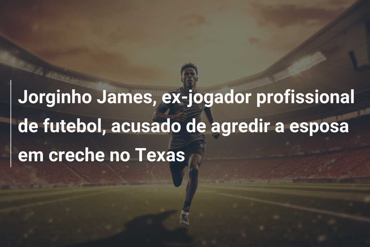 Jorginho James, ex-jogador profissional de futebol, acusado de agredir a esposa em creche no Texas