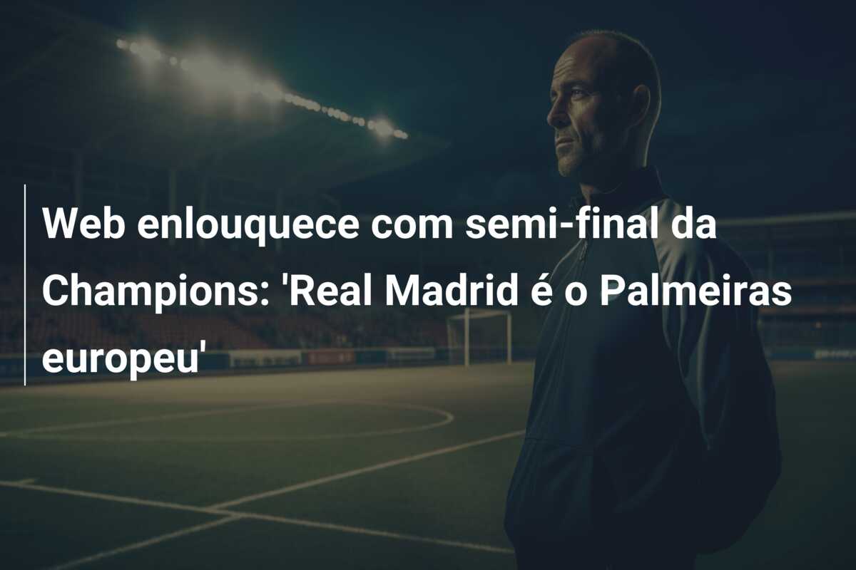 Web enlouquece com semi-final da Champions: ‘Real Madrid é o Palmeiras europeu’