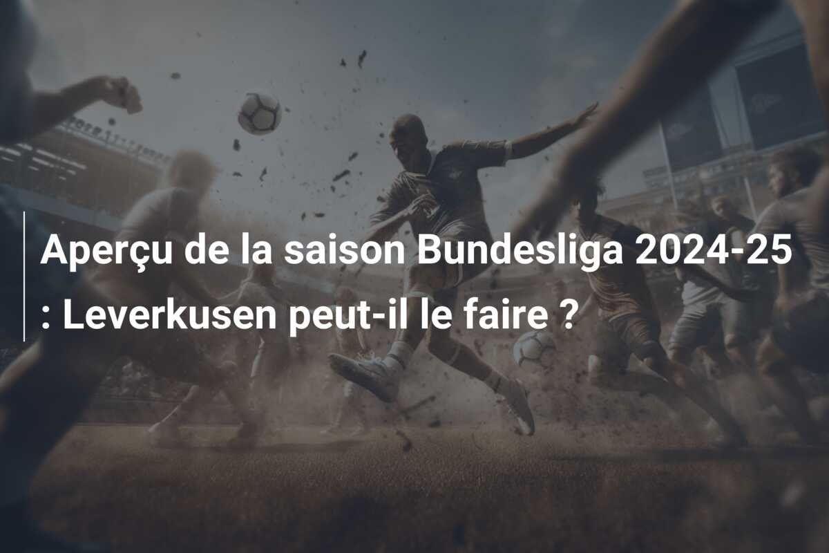 Aperçu de la saison Bundesliga 2024-25 : Leverkusen peut-il le faire ?