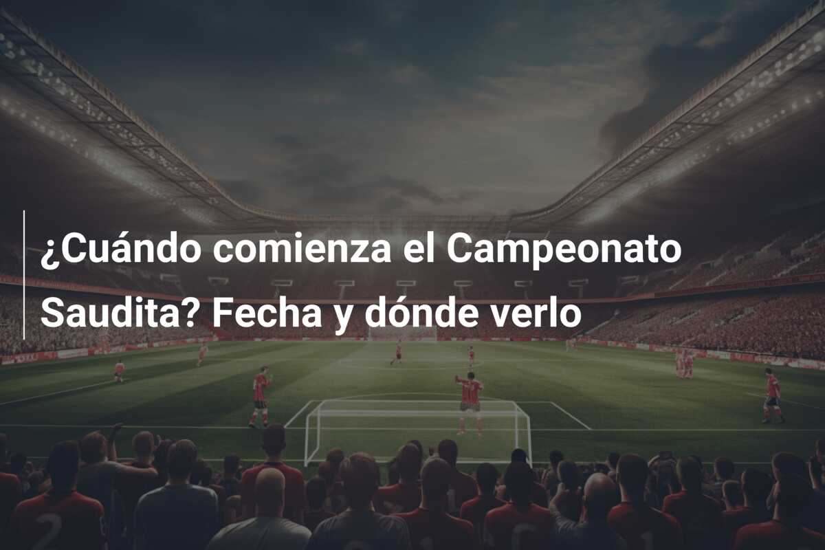 ¿Cuándo comienza el Campeonato Saudita? Fecha y dónde verlo