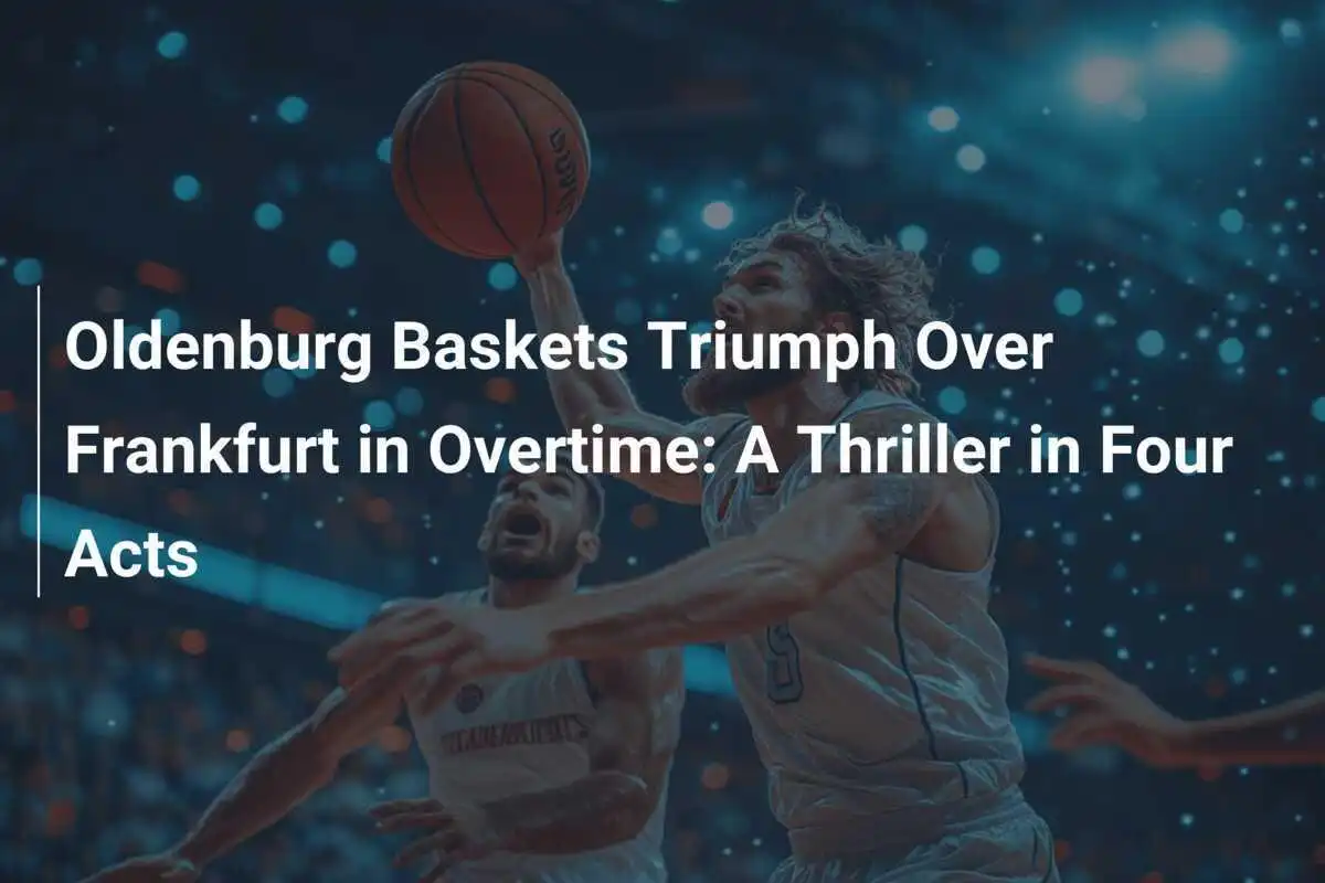 Los Baskets de Oldenburg triunfan sobre Frankfurt en tiempo extra: Un thriller en cuatro actos