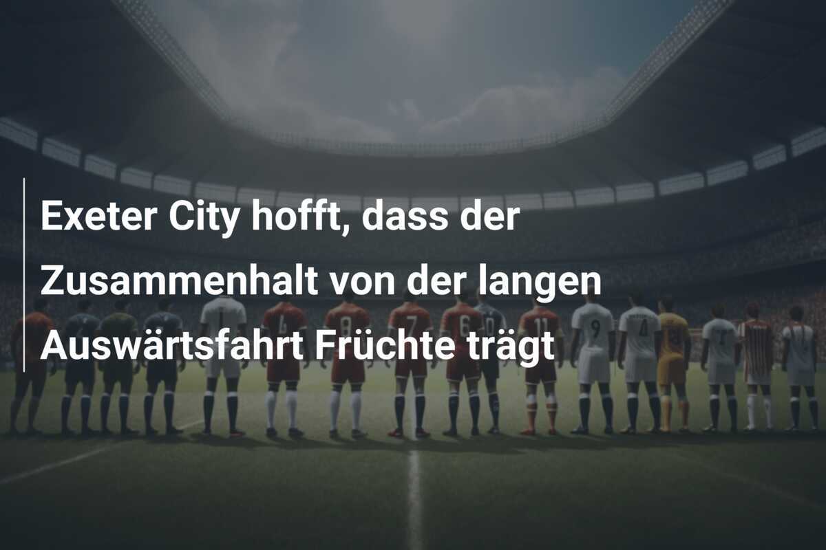 Exeter City hofft, dass der Zusammenhalt von der langen Auswärtsfahrt Früchte trägt