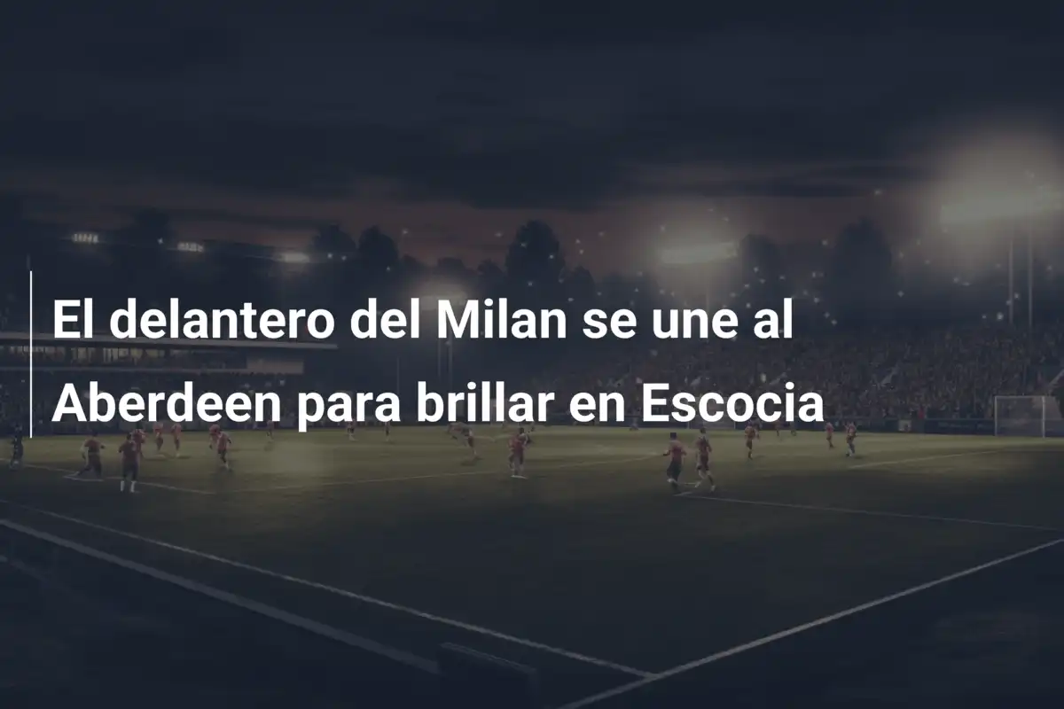 El delantero del Milan se une al Aberdeen para brillar en Escocia