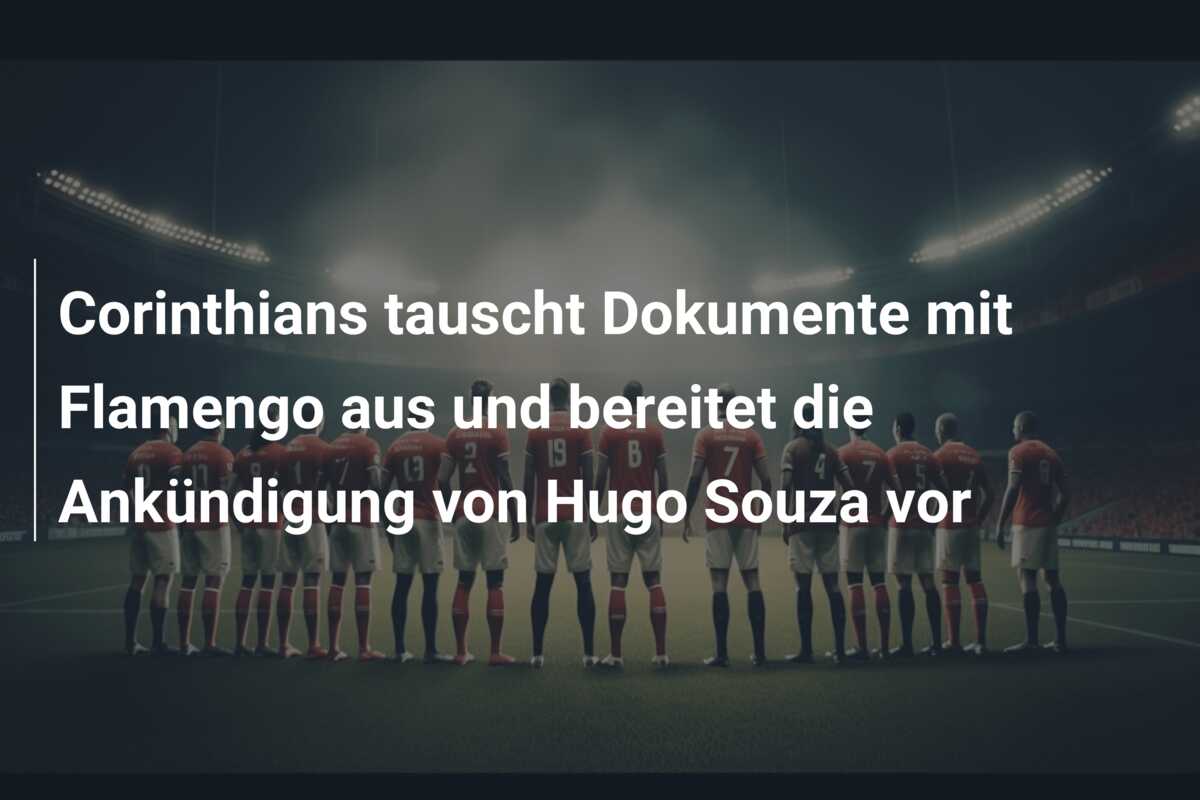 Corinthians tauscht Dokumente mit Flamengo aus und bereitet die Ankündigung von Hugo Souza vor