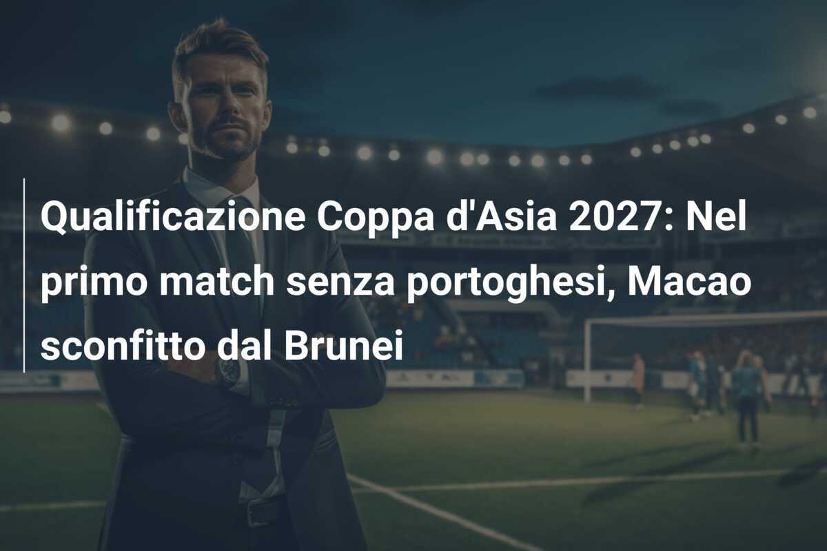 Qualificazione Coppa d'Asia 2027: Nel primo match senza portoghesi, Macao sconfitto dal Brunei