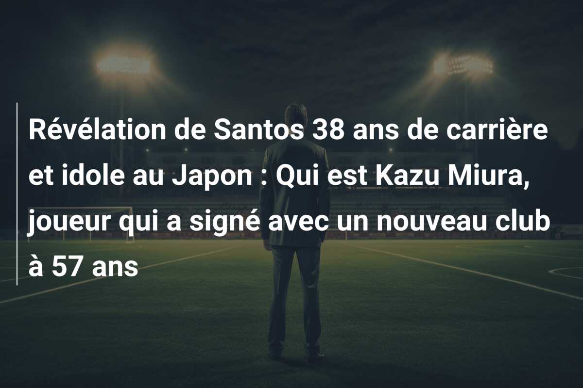 Révélation de Santos 38 ans de carrière et idole au Japon : Qui est Kazu Miura, joueur qui a signé avec un nouveau club à 57 ans
