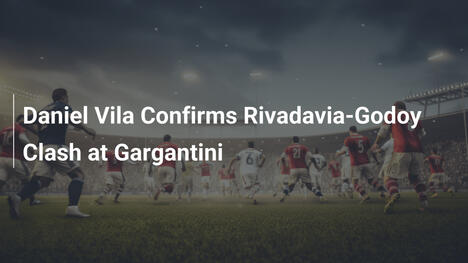 Daniel Vila Confirms Rivadavia-Godoy Clash at Gargantini