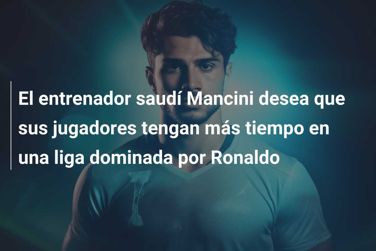 El entrenador saudí Mancini desea que sus jugadores tengan más tiempo en una liga dominada por Ronaldo