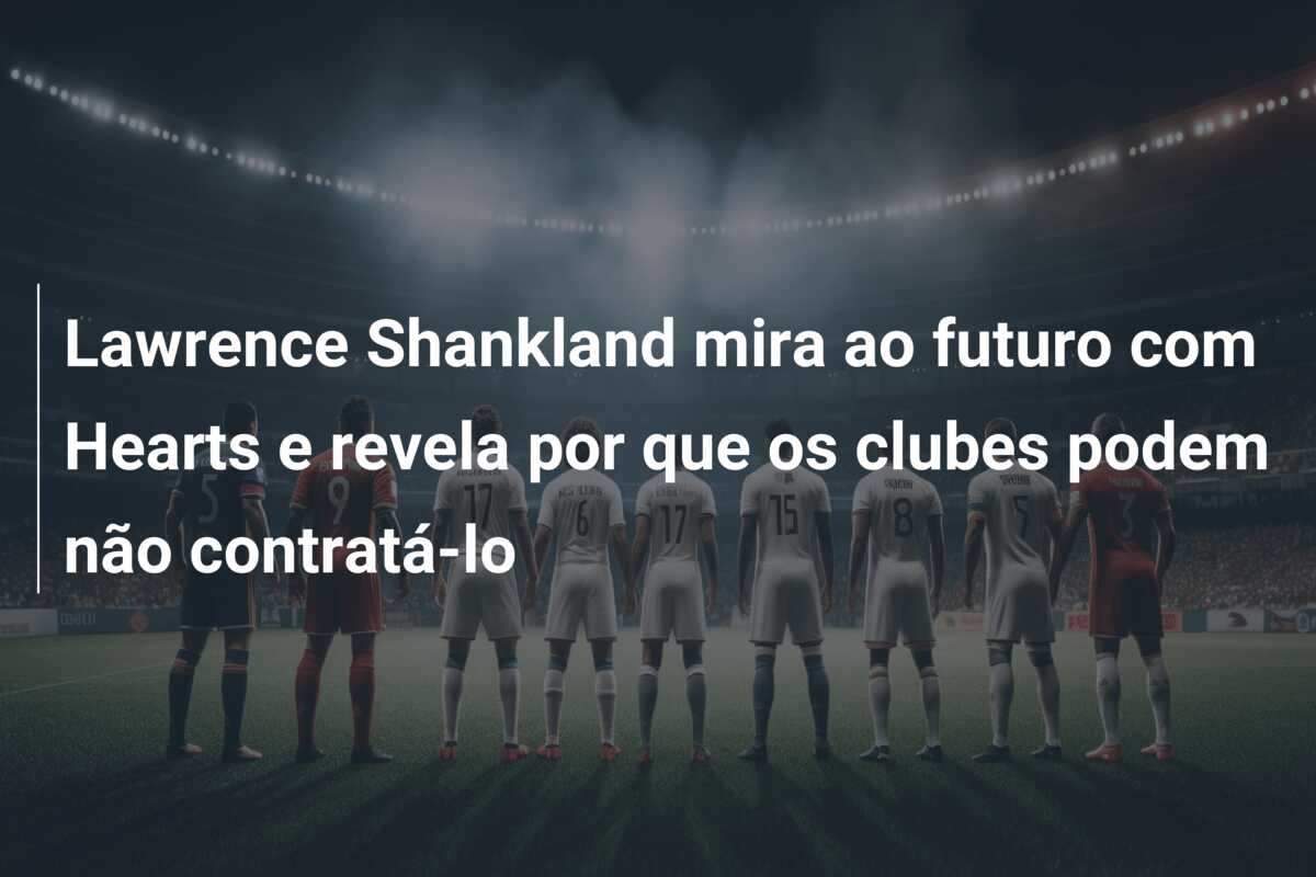 Lawrence Shankland mira ao futuro com Hearts e revela por que os clubes podem não contratá-lo