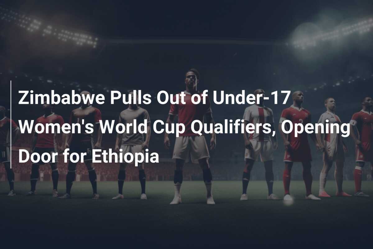 Zimbábue Retirase das Eliminatórias da Copa do Mundo Feminina Sub17