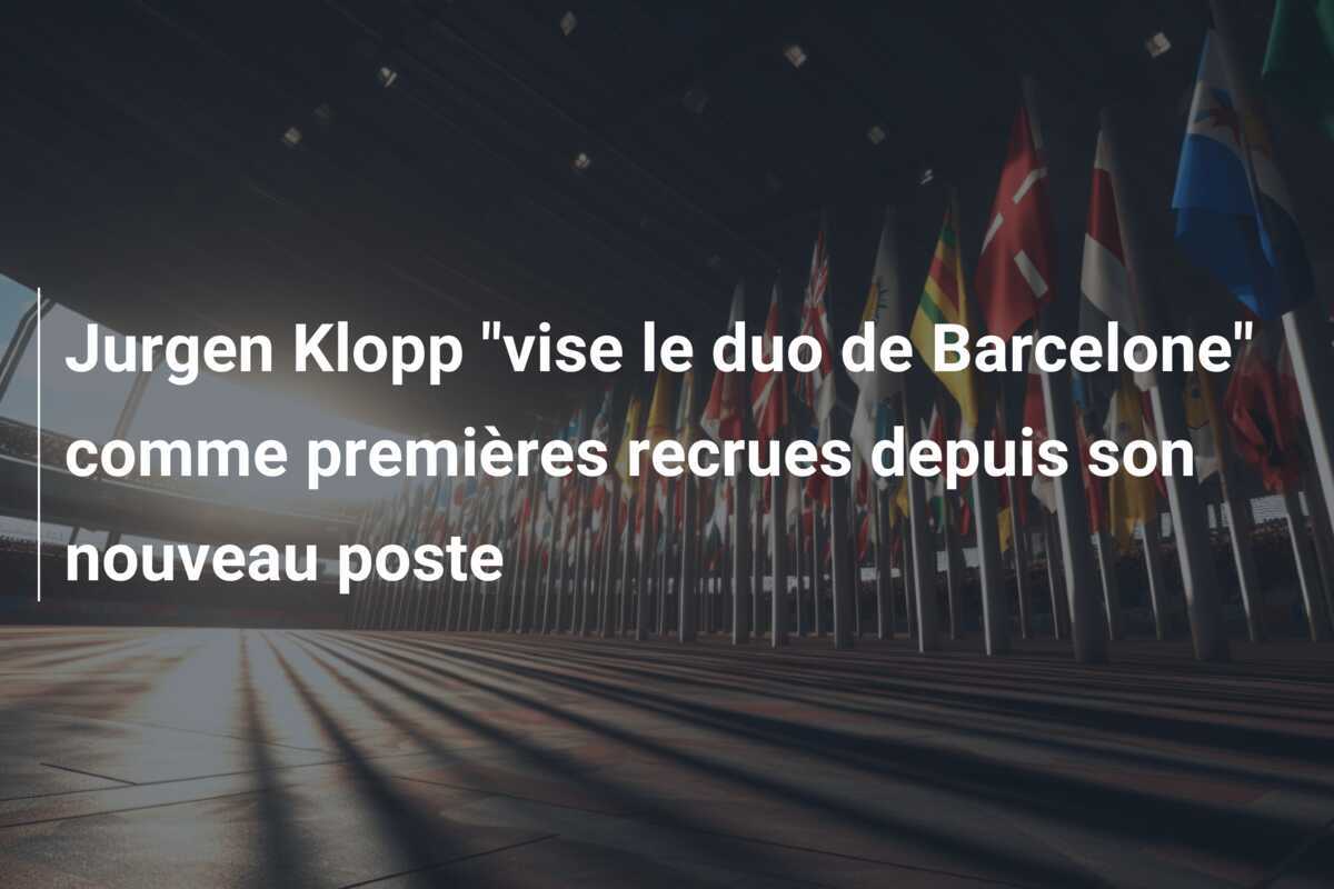 Jurgen Klopp "vise le duo de Barcelone" comme premières recrues depuis son nouveau poste