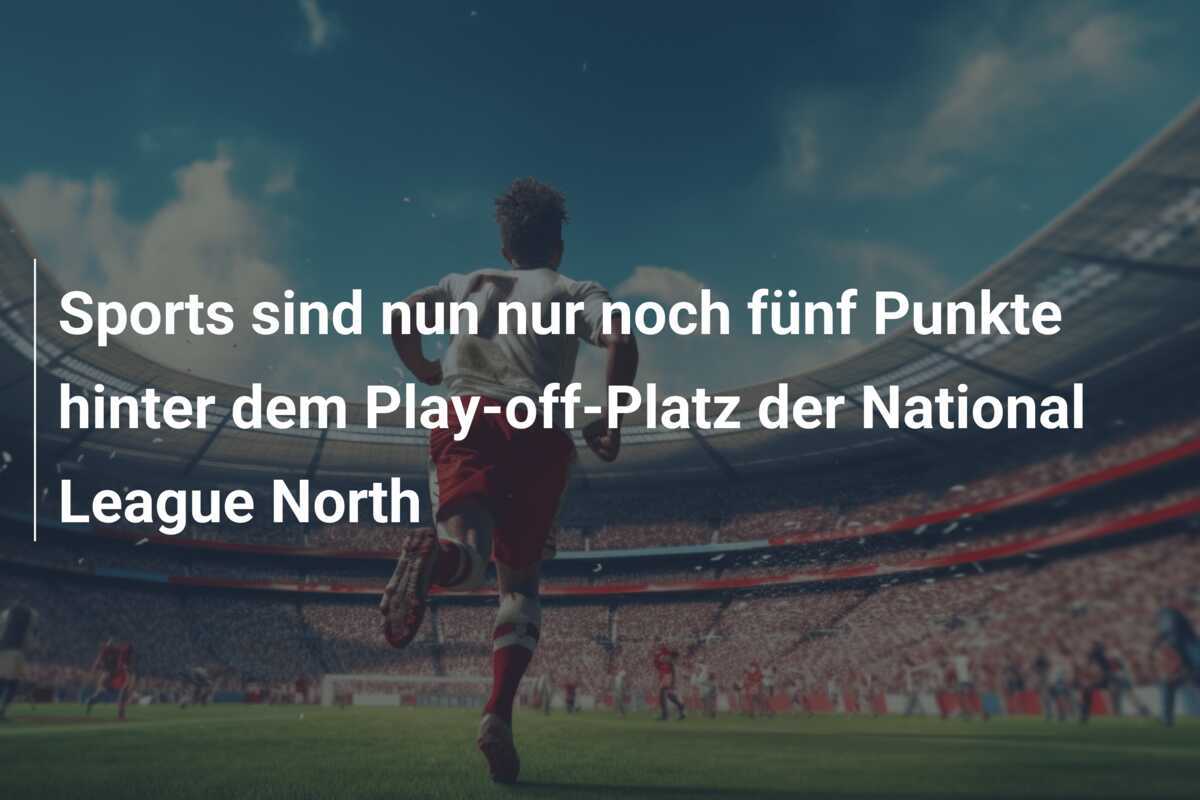 Sports sind nun nur noch fünf Punkte hinter dem Play-off-Platz der National League North