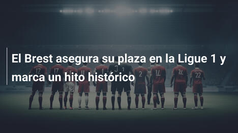 El Brest asegura su plaza en la Ligue 1 y marca un hito histórico