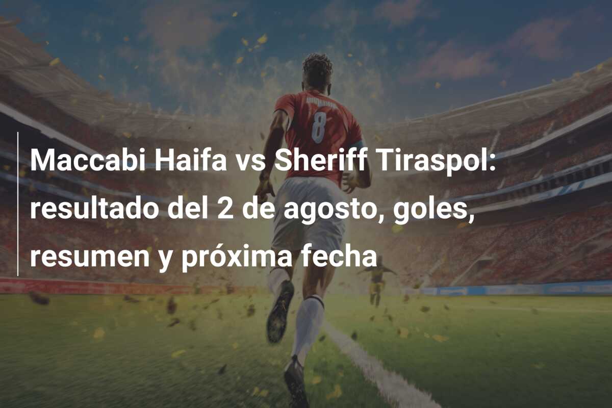 Maccabi Haifa vs Sheriff Tiraspol: resultado del 2 de agosto, goles, resumen y próxima fecha