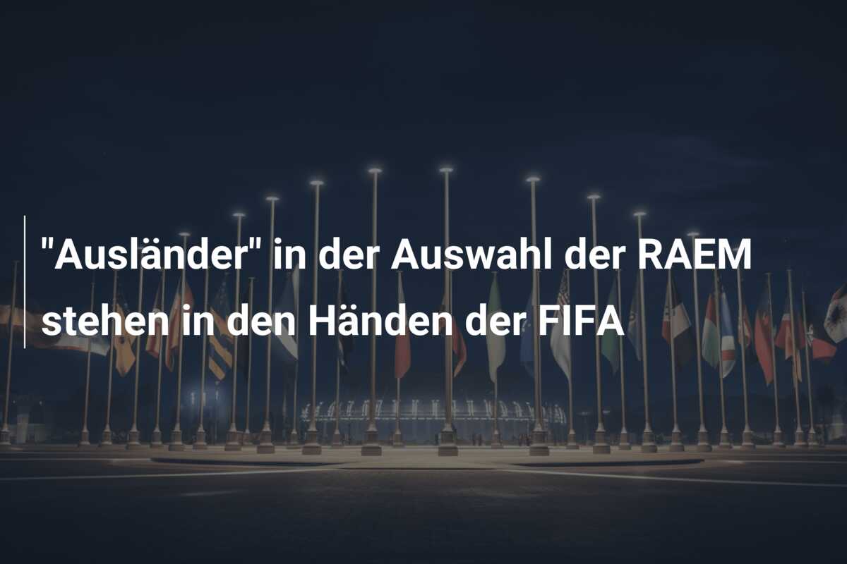 “Ausländer” in der Auswahl der RAEM stehen in den Händen der FIFA