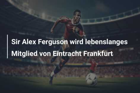 Sir Alex Ferguson wird lebenslanges Mitglied von Eintracht Frankfurt