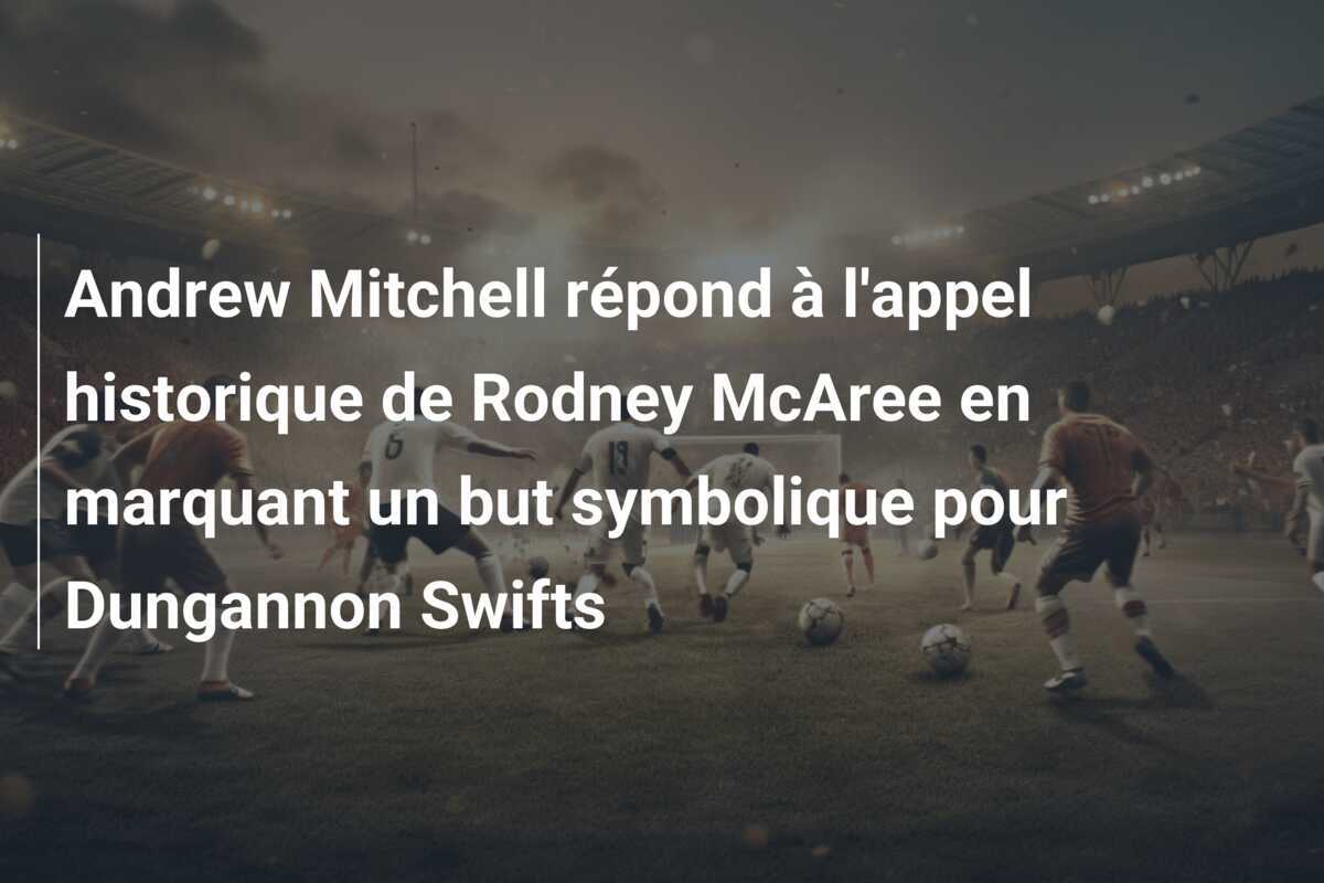 Andrew Mitchell répond à l'appel historique de Rodney McAree en marquant un but symbolique pour Dungannon Swifts