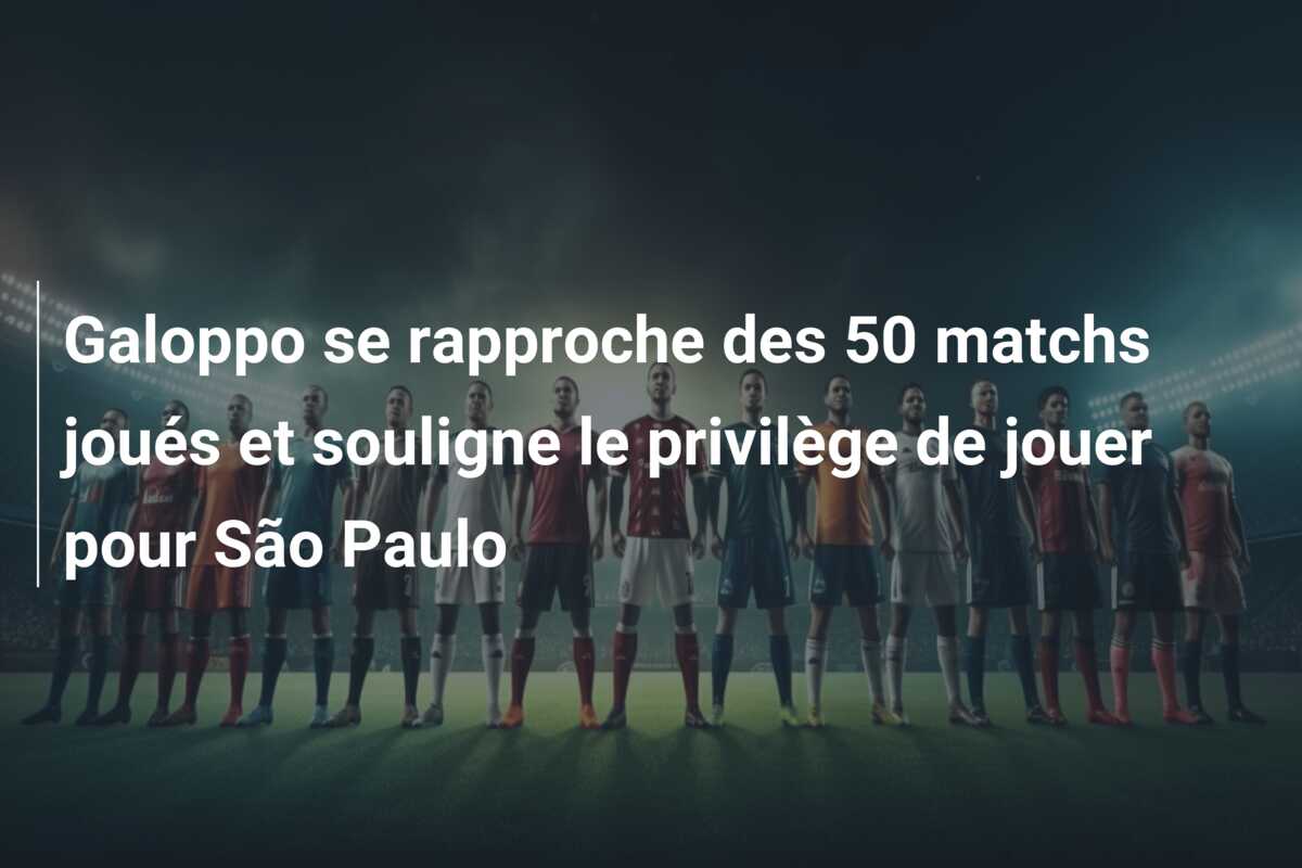 Galoppo se rapproche des 50 matchs joués et souligne le privilège de jouer pour São Paulo