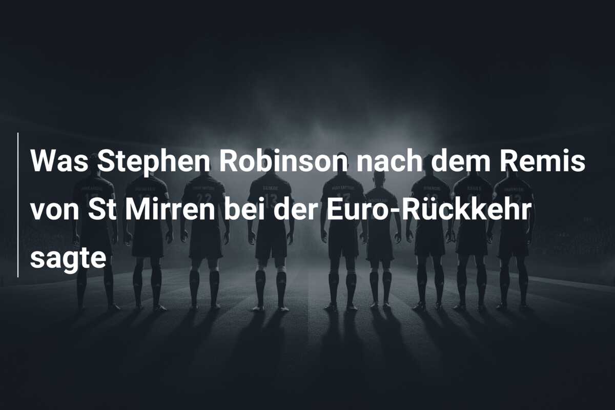 Was Stephen Robinson nach dem Remis von St Mirren bei der Euro-Rückkehr sagte