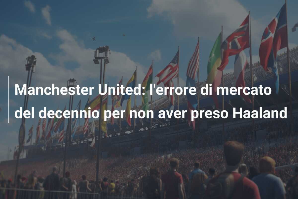 Manchester United: l'errore di mercato del decennio per non aver preso Haaland