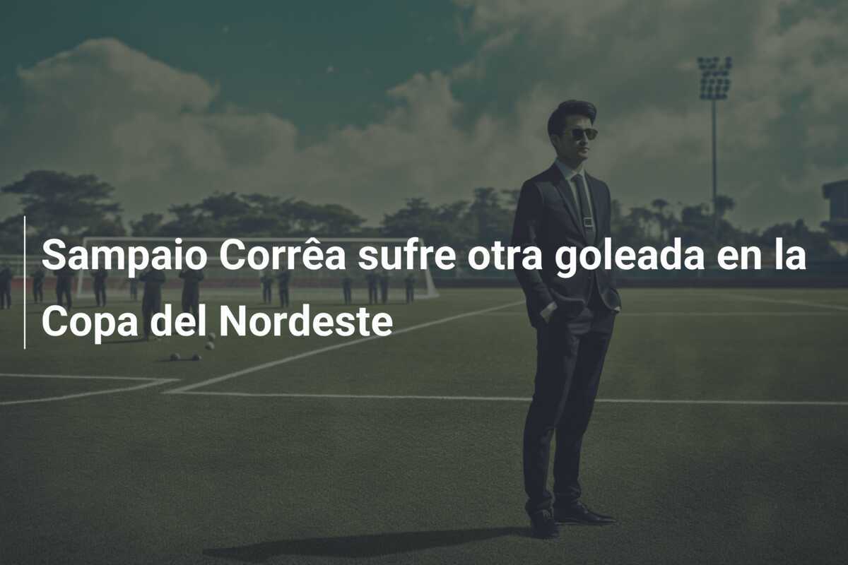 Sampaio Corrêa sufre otra goleada en la Copa del Nordeste