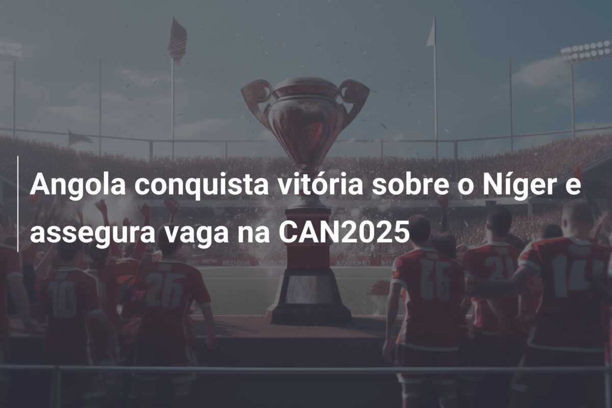 Angola conquista vitória sobre o Níger e assegura vaga na CAN2025