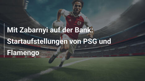 Mit Zabarnyi auf der Bank: Startaufstellungen von PSG und Flamengo