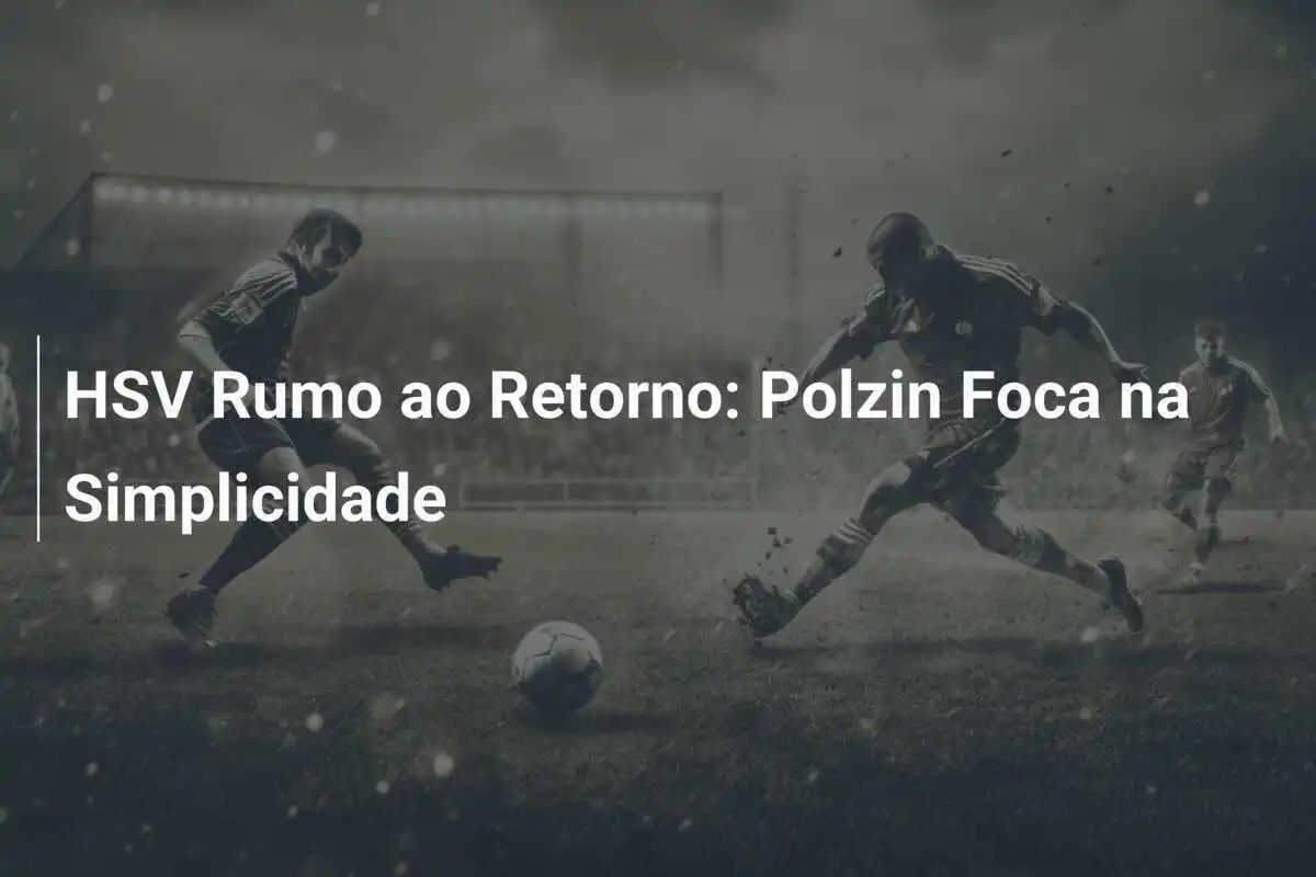 HSV Rumo ao Retorno: Polzin Foca na Simplicidade