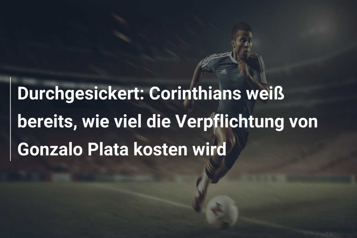 Durchgesickert: Corinthians weiß bereits, wie viel die Verpflichtung von Gonzalo Plata kosten wird