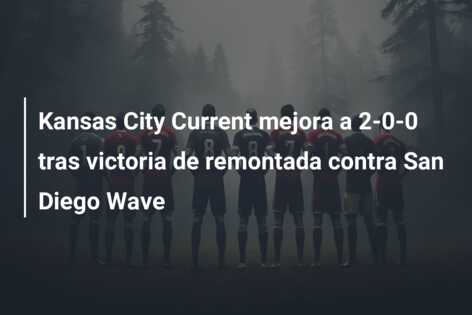 Kansas City Current mejora a 2-0-0 tras victoria de remontada contra San Diego Wave