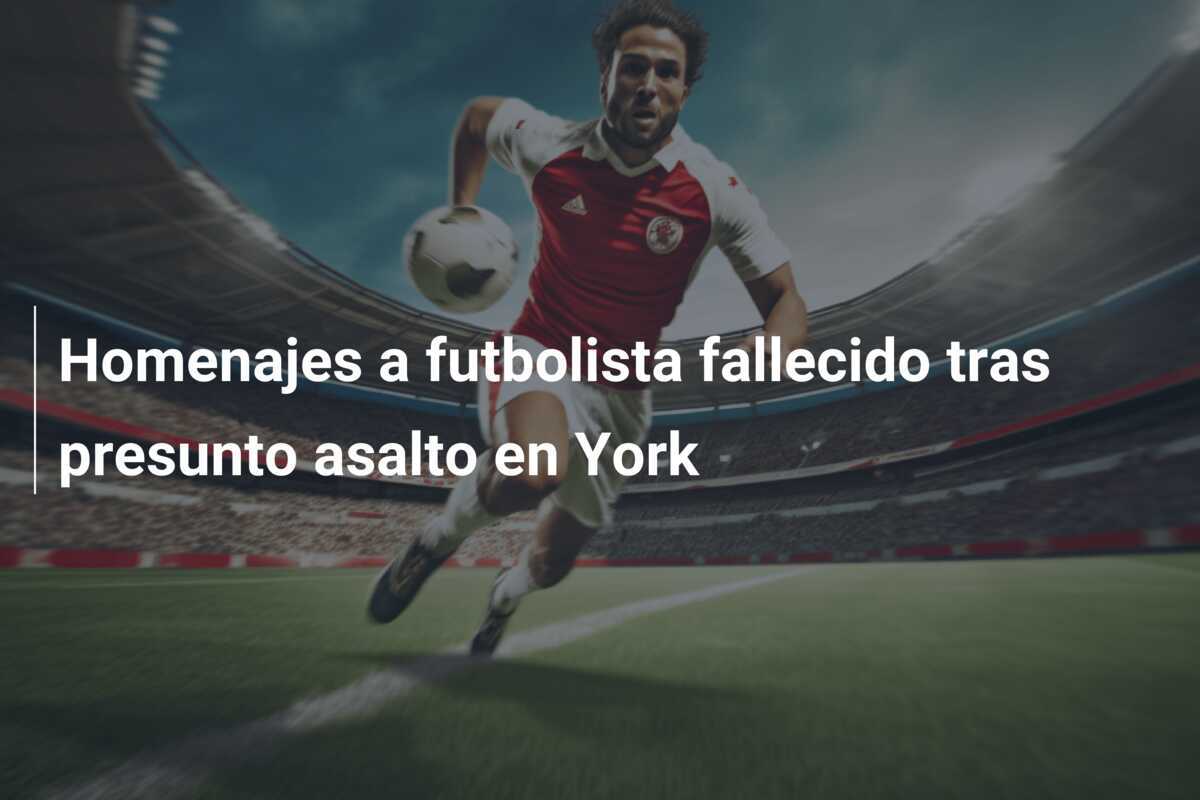 Homenajes a futbolista fallecido tras presunto asalto en York