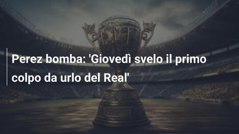 Perez bomba: 'Giovedì svelo il primo colpo da urlo del Real'