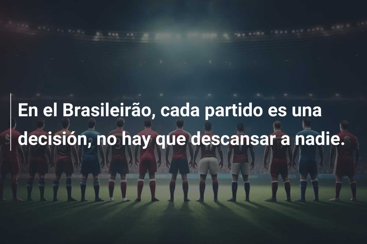 En el Brasileirão, cada partido es una decisión, no hay que descansar a nadie.