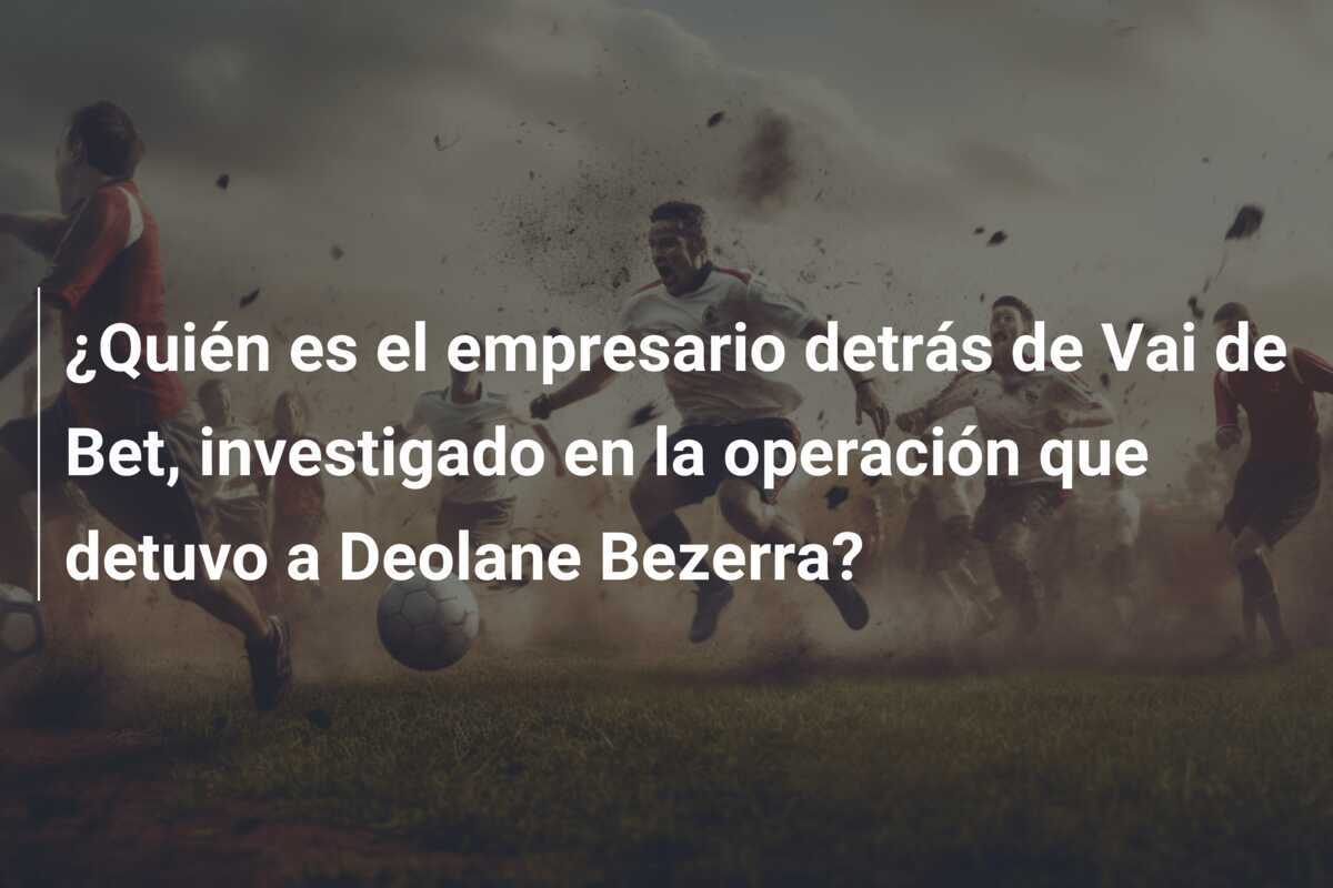 ¿Quién es el empresario detrás de Vai de Bet, investigado en la operación que detuvo a Deolane Bezerra?