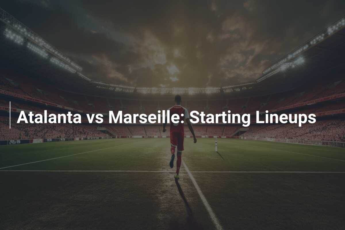 atalanta-vs-marseille-starting-lineups-azscore