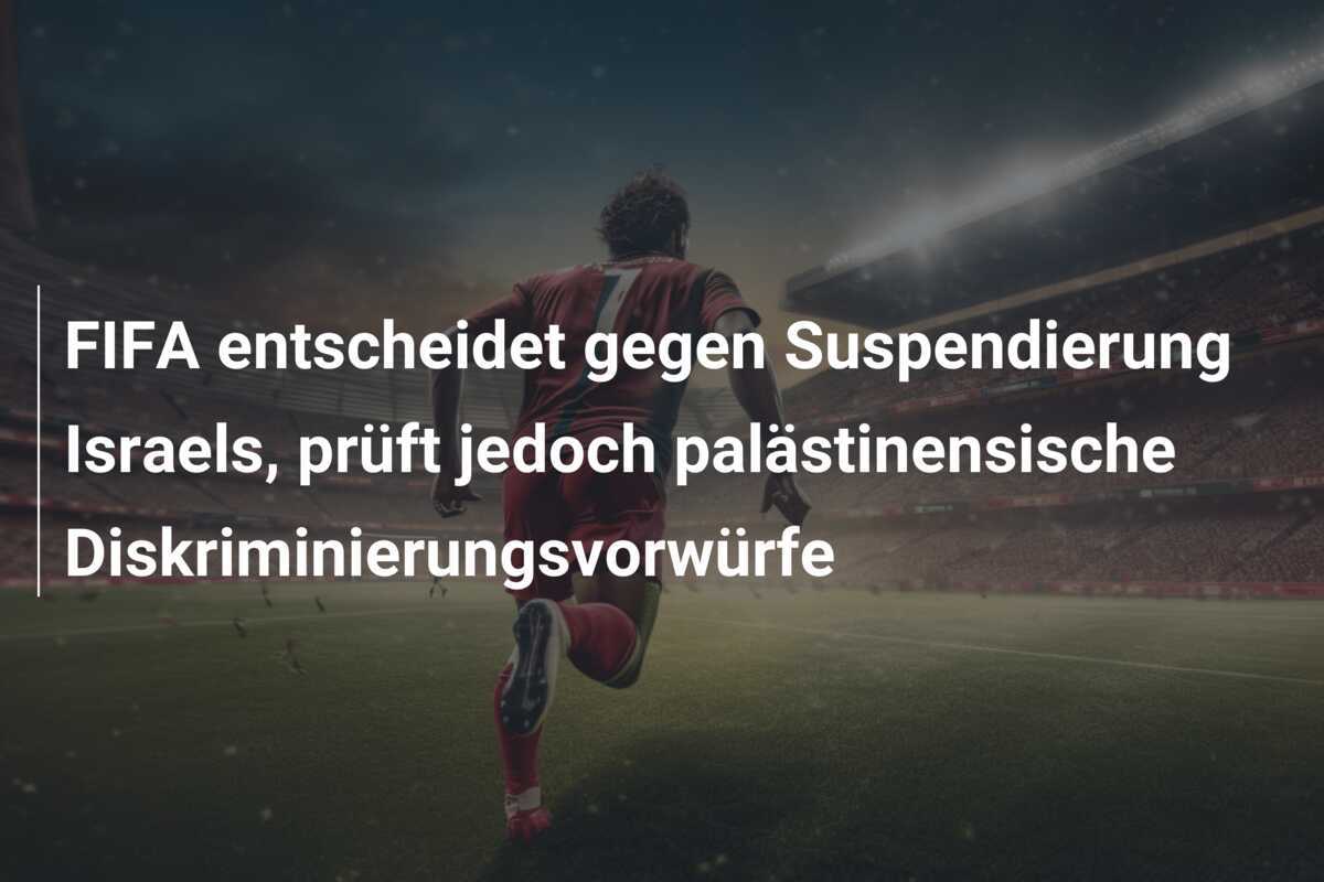 FIFA entscheidet gegen Suspendierung Israels, prüft jedoch palästinensische Diskriminierungsvorwürfe