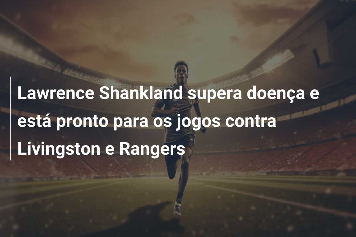 Lawrence Shankland supera doença e está pronto para os jogos contra Livingston e Rangers