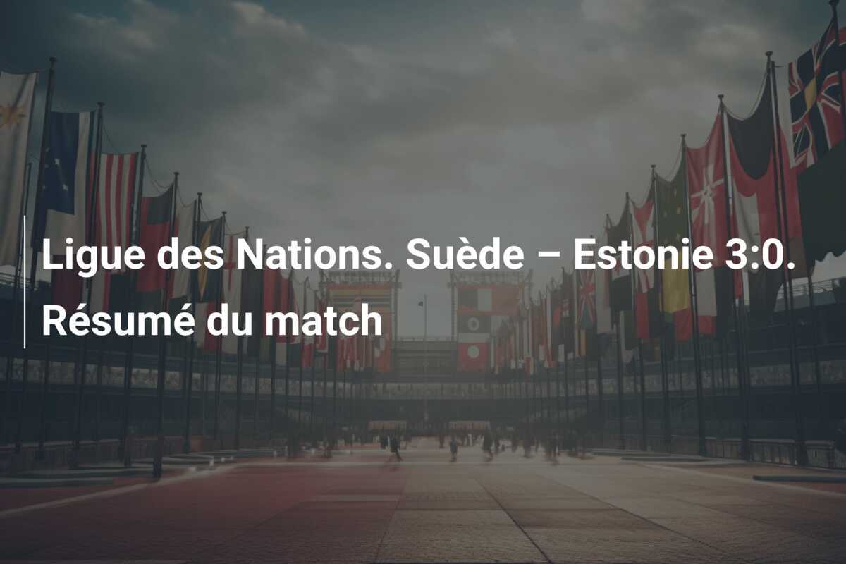 Ligue des Nations. Suède – Estonie 3:0. Résumé du match