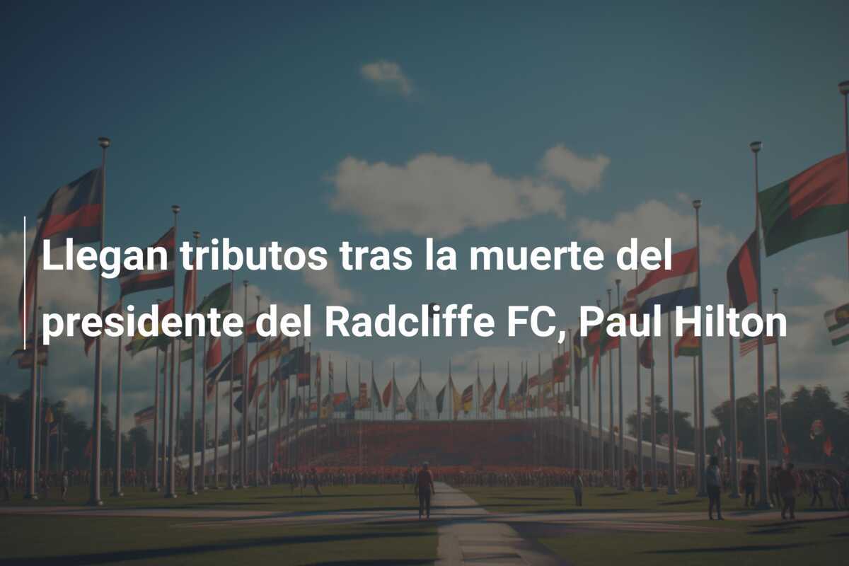Llegan tributos tras la muerte del presidente del Radcliffe FC, Paul Hilton