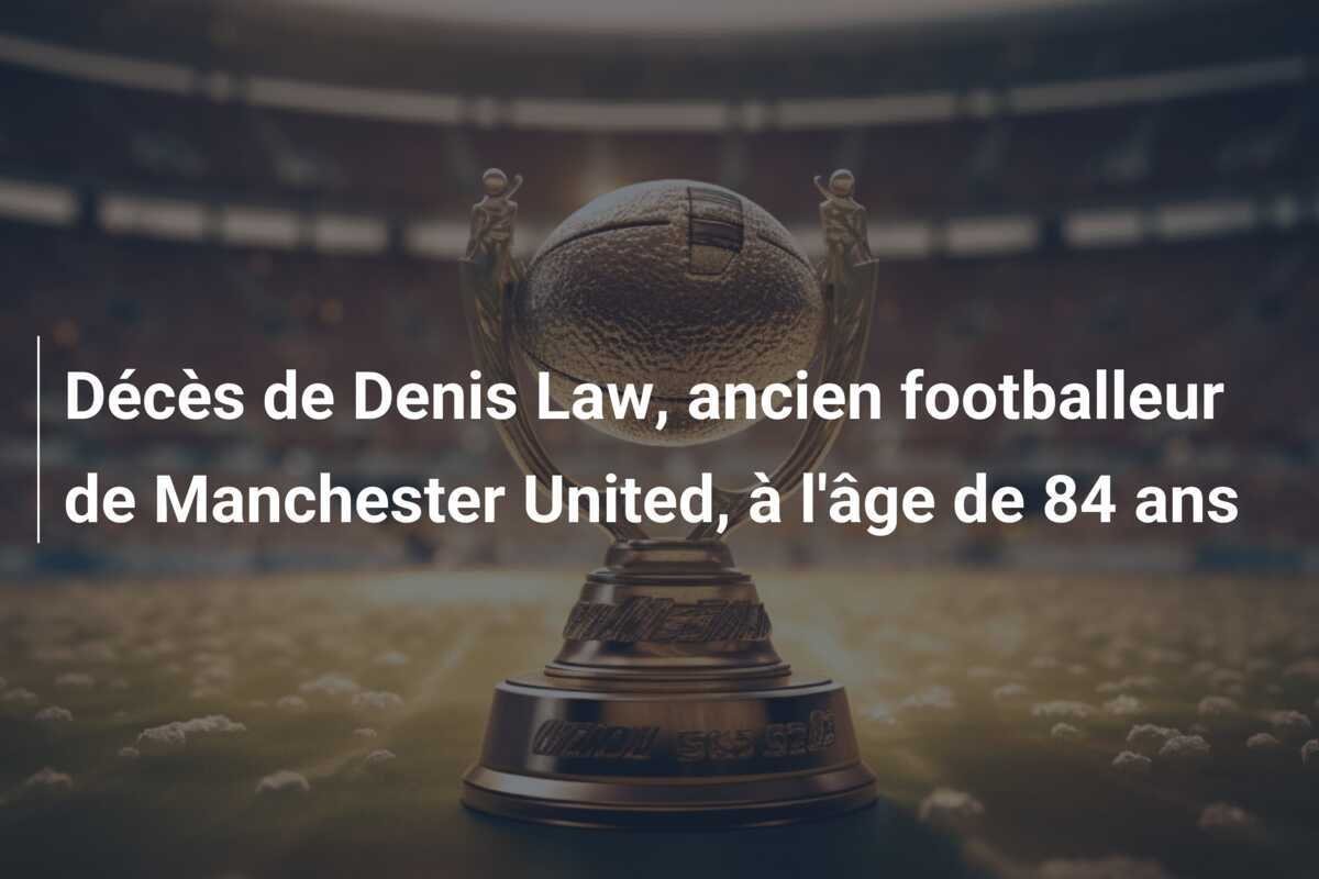 Décès de Denis Law, ancien footballeur de Manchester United, à l'âge de 84 ans