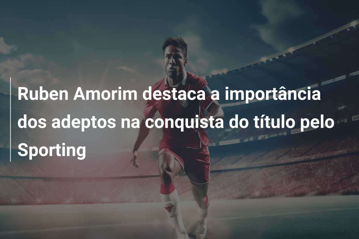 Ruben Amorim destaca a importância dos adeptos na conquista do título pelo Sporting