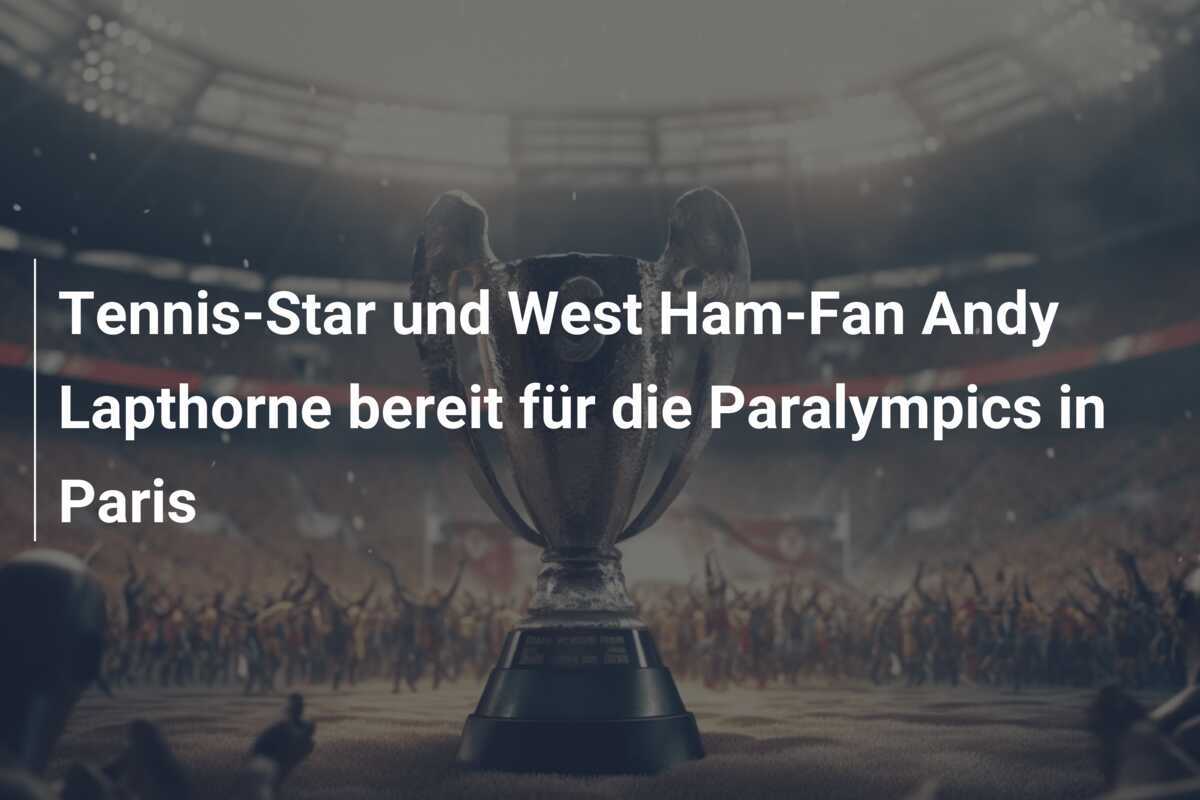 Tennis-Star und West Ham-Fan Andy Lapthorne bereit für die Paralympics in Paris