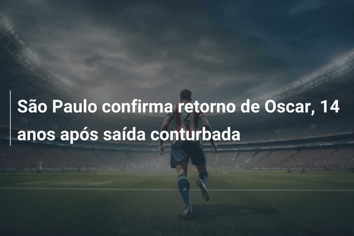 São Paulo confirma retorno de Oscar, 14 anos após saída conturbada