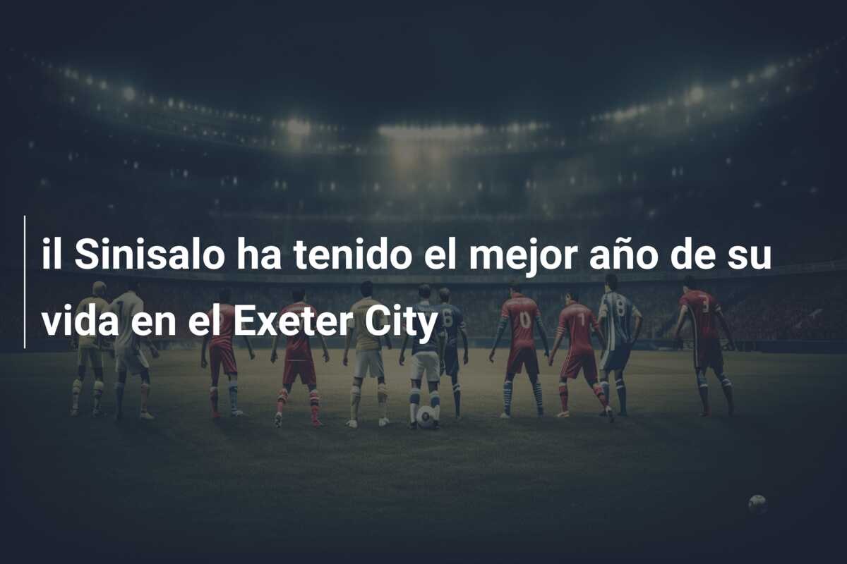 il Sinisalo ha tenido el mejor año de su vida en el Exeter City
